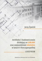 Okładka książki Architekci i budowniczowie działający w Lublinie oraz województwie lubelskim w latach II Rzeczypospolitej Jerzy Żywicki