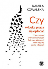 Okładka książki Czy włoska praca się opłaca Zatrudnienie wykwalifikowanych Polek we Włoszech na tle migracji polsko-włoskich Kamila Kowalska