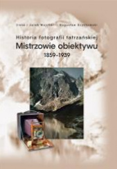 Okładka książki Historia fotografii tatrzańskiej Mistrzowie obiektywu 1859-1939 Jarek Majcher,&nbsp;Bogusław Szybkowski