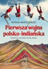 Okładka książki Pierwsza wojna polsko-indiańska Ameryka łacińska w pół drogi Roman Warszewski