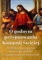 Okładka książki O godnym przyjmowaniu Komunii Świętej Aniołowie nauczają nas właściwego sposobu przystępowania do Eucharystii Marcello Stanzione