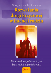Okładka książki Rozważania Drogi Krzyżowej w intencji rodzin i poczętych dzieci Wojciech Jaroń