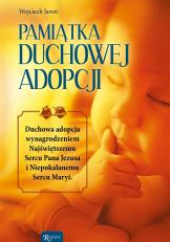 Okładka książki Pamiątka Duchowej Adopcji Duchowa Adopcja wynagrodzeniem Najświętszemu Sercu Pana Jezusa i Niepokalanemu Sercu Maryi Wojciech Jaroń