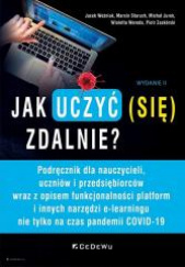 Okładka książki Jak uczyć (się) zdalnie? Podręcznik dla nauczycieli, uczniów i przedsiębiorców wraz z opisem funkcjonalności platform i innych narzędzi e-learningu Michał Jurek, Marcin Staruch, Wioletta Wereda
