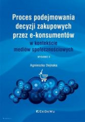 Okładka książki Proces podejmowania decyzji zakupowych przez e-konsumentów w kontekście mediów społecznościowych Agnieszka Dejnaka