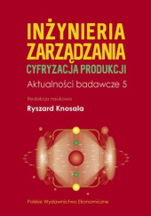 Okładka książki Inżynieria zarządzania. Cyfryzacja produkcji. Aktualności badawcze 5 Ryszard Knosala