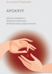Okładka książki Apokryf według ewangelii świętego Mateusza Krzysztof Rudowski