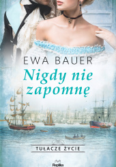 Okładka książki Nigdy nie zapomnę Tułacze życie Ewa Bauer