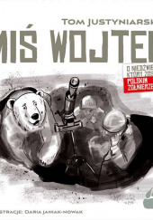 Okładka książki Miś Wojtek. O niedźwiedziu, który został polskim żołnierzem Tom Justyniarski