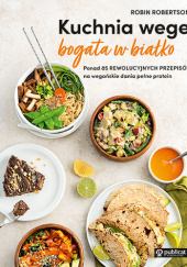 Okładka książki Kuchnia wege bogata w białko. Ponad 85 rewolucyjnych przepisów na wegańskie dania pełne protein autora Robin Robertson, 9788327126771