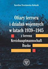 Okładka książki Ofiary terroru i działań wojennych w latach 1939-1945 z terenu Kreishaupmannschaft Busko Karolina Trzeskowska-Kubasik