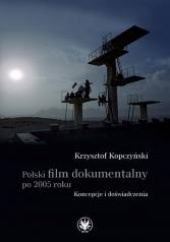Okładka książki Polski film dokumentalny po 2005 roku. Koncepcje i doświadczenia Krzysztof Kopczyński