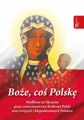 Okładka książki Boże coś Polskę modlitewnik Modlitwa za Ojczyznę przez wstawiennictwo Królowej Polski oraz świętych i błogosławionych Polaków Stanisław Szczepaniec