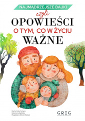 Okładka książki Najmądrzejsze bajki, czyli opowieści o tym, co w życiu ważne Marta Calik-Tomera,&nbsp;Katarzyna Kądziela,&nbsp;Magdalena Schatt-Skotak
