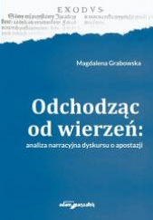 Okładka książki Odchodząc od wierzeń Analiza narracyjna dyskursu o apostazji autora Magdalena Grabowska, 9788381807814