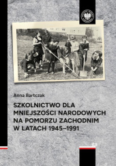 Okładka książki Szkolnictwo dla mniejszości narodowych na Pomorzu Zachodnim w latach 1945-1991 Anna Barczak