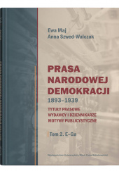 Prasa Narodowej Demokracji 1893-1939 Tytuły prasowe, wydawcy i dziennikarze, motywy publicystyczne