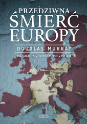 Okładka książki Przedziwna śmierć Europy Imigracja Tożsamość Islam Douglas Murray