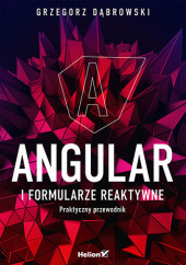 Okładka książki Angular i formularze reaktywne. Praktyczny przewodnik Grzegorz Dąbrowski