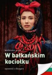 Okładka książki W bałkańskim kociołku. Opowieść o Bułgarii Bożena Iliev