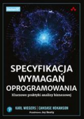 Okładka książki Specyfikacja wymagań oprogramowania. Kluczowe praktyki analizy biznesowej autora Hokanson Candase, 9788328904361