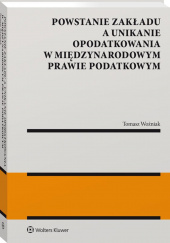 Okładka książki Powstanie zakładu a unikanie opodatkowania w międzynarodowym prawie podatkowym Tomasz Woźniak
