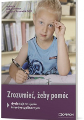 Okładka książki Zrozumieć, aby pomóc Dysleksja w ujęciu interdyscyplinarnym Grażyna Krasowicz-Kupis