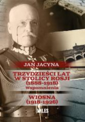 Okładka książki Trzydzieści lat w stolicy Rosji (1888-1918) Wspomnienia Wiosna 1918-1926 Jan Jacyna