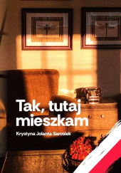 Okładka książki Tak, tutaj mieszkam Krystyna Jolanta Sarosiek