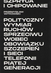 Szpryca i chipowanie Polityczny wymiar ruchów sprzeciwu wobec obowiązku szczepień i sieci telefonii piątej generacji