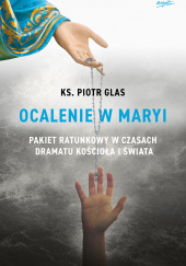 Okładka książki Ocalenie w Maryi Piotr Glas