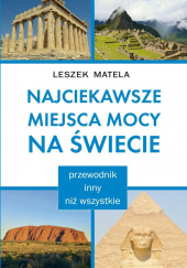 Okładka książki Najciekawsze miejsca mocy na świecie przewodnik inny niż wszystkie