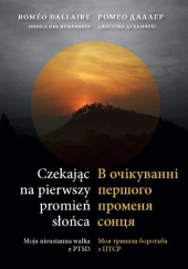 Okładka książki Czekając na pierwszy promień słońca: Moja nieustanna walka z PTSD Romeo Dallaire,&nbsp;Jessica Dee Humphreys