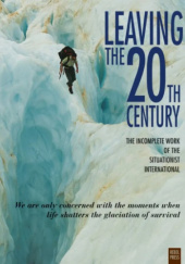 Okładka książki Leaving the 20th Century: Incomplete Work of the Situationist International Christopher Gray