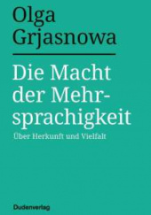 Okładka książki Die Macht der Mehrsprachigkeit: Über Herkunft und Vielfalt Olga Grjasnowa