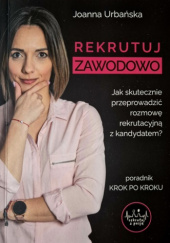 Okładka książki Rekrutuj zawodowo. Jak skutecznie przeprowadzić rozmowę rekrutacyjną  z kandydatem? Joanna Urbańska
