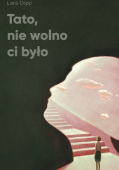 Okładka książki Tato, nie wolno ci było Lara Dipp