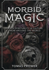 Morbid Magic: Death Spirituality and Culture from Around the World