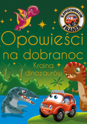 Okładka książki Samochodzik Franek. Opowieści na dobranoc. Kraina dinozaurów Wojciech Górski, Katarzyna Smółka-Majerczak