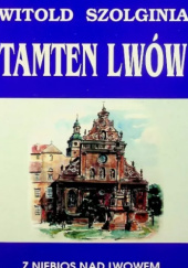 Okładka książki Tamten Lwów Tom 7 Z niebios nad Lwowem Witold Szolginia