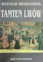 Okładka książki Tamten Lwów Tom 8 Arcylwowianie Witold Szolginia