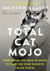 Total Cat Mojo: The Ultimate Guide to Life with Your Cat