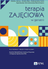 Okładka książki Terapia zajęciowa w geriatrii Aneta Bac,&nbsp;Edyta Janus,&nbsp;Aleksandra Kulis,&nbsp;Agnieszka Smrokowska-Reichmann