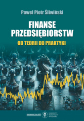 Finanse przedsiębiorstw. Od teorii do praktyki