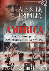 Aleister Crowley in America: Art, Espionage, and Sex Magick in the New World