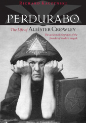 Okładka książki Perdurabo, Revised and Expanded Edition: The Life of Aleister Crowley Richard Kaczynski