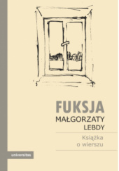 Okładka książki Fuksja Małgorzaty Lebdy. Książka o wierszu Wojciech Kruszewski,&nbsp;Rafał Rutkowski