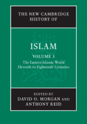 Okładka książki The New Cambridge History of Islam. Vol. 3: The Eastern Islamic World, Eleventh to Eighteenth Centuries David Morgan (orientalista), Anthony Reid