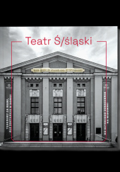 Okładka książki Teatr Ś/śląski Zbigniew Kadłubek,&nbsp;Sara Nowicka,&nbsp;Krystian Węgrzynek