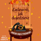 Okładka książki Zadzwoń, jak dojedziesz Jakub Bączykowski